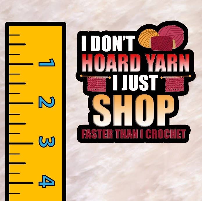 I Dont Hoard Yarn I Just Shop Faster Than I Crochet Vinyl Sticker